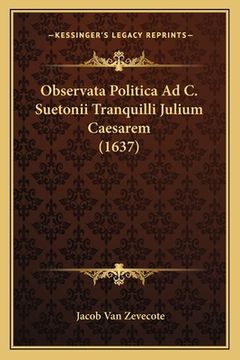 portada Observata Politica Ad C. Suetonii Tranquilli Julium Caesarem (1637) (en Latin)