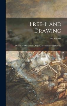 portada Free-hand Drawing: a Guide to Ornamental, Figure, and Landscape Drawing (in English)