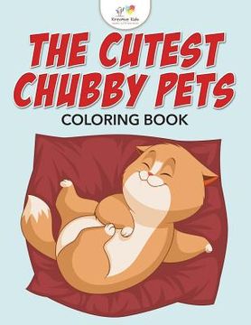 portada The Cutest Chubby Pets Coloring Book (in English)