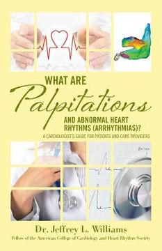 portada What are Palpitations and Abnormal Heart Rhythms (Arrhythmias)?: A Cardiologist's Guide for Patients and Care Providers (in English)