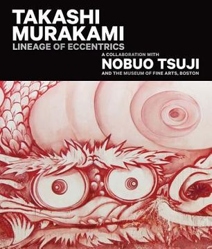 portada Takashi Murakami: Lineage of Eccentrics: A Collaboration With Nobuo Tsuji and the Museum of Fine Arts, Boston (en Inglés)