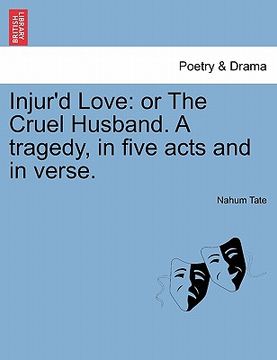 portada injur'd love: or the cruel husband. a tragedy, in five acts and in verse. (in English)