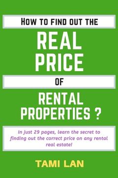 portada How to Find Out the Real Price of Rental Properties ?: In just 29 pages, learn the secret to finding out the correct price on any rental real estate! (in English)