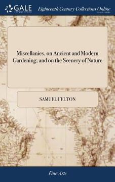 portada Miscellanies, on Ancient and Modern Gardening; and on the Scenery of Nature (en Inglés)