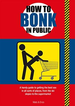 portada How to Bonk in Public: A Handy Guide to Getting the Best sex in all Sorts of Places, From the ski Slopes to the Supermarket (en Inglés)