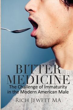portada Bitter Medicine: The Challenge of Immaturity in the Modern American Male (in English)