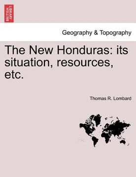 portada the new honduras: its situation, resources, etc. (en Inglés)