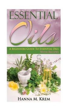 portada Essential Oils: Aromatherapy: A Complete Guide of Essential Oils And Aromatherapy