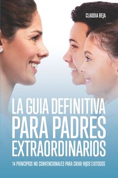 portada La Guia Definitiva Para Padres Extraordinarios: 14 Principios No Convencionales Para Criar Hijos Exitosos (in Spanish)