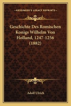 portada Geschichte Des Romischen Konigs Wilhelm Von Holland, 1247-1256 (1882) (en Alemán)