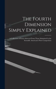 portada The Fourth Dimension Simply Explained: A Collection of Essays Selected From Those Submitted in the Scientific American's Prize Competition (in English)