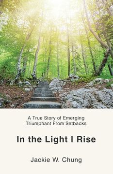 portada In the Light I Rise: A True Story of Emerging Triumphant From Setbacks (en Inglés)