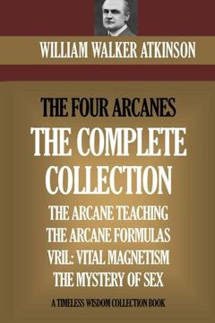 portada The Four Arcanes: The Complete Arcane Collection of Four Books (The Arcane Teaching, Arcane Formulas, Vril & The Mystery of Sex) (en Inglés)