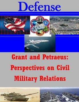 portada Grant and Petraeus: Perspectives on Civil Military Relations (en Inglés)