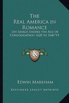 portada the real america in romance: on savage shores the age of consolidation 1620 to 1643 v5 (en Inglés)
