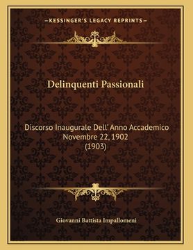 portada Delinquenti Passionali: Discorso Inaugurale Dell' Anno Accademico Novembre 22, 1902 (1903) (en Italiano)