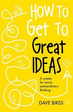 portada How to get to Great Ideas: A System for Smart, Extraordinary Thinking (en Inglés)