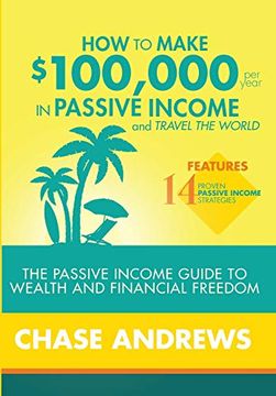 portada How to Make $100,000 per Year in Passive Income and Travel the World: The Passive Income Guide to Wealth and Financial Freedom - Features 14 Proven. And how to use Them to Make $100K per Year (in English)