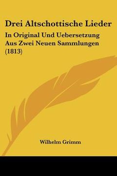 portada Drei Altschottische Lieder: In Original Und Uebersetzung Aus Zwei Neuen Sammlungen (1813) (in German)