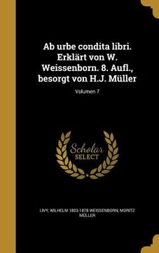 portada Ab urbe condita libri. Erklärt von W. Weissenborn. 8. Aufl., besorgt von H.J. Müller; Volumen 7 (en Latin)