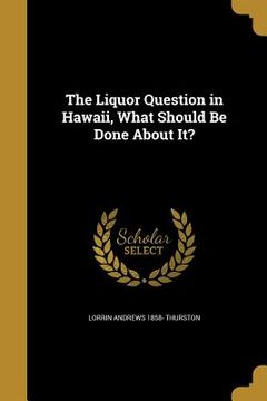 portada The Liquor Question in Hawaii, What Should Be Done About It?