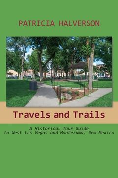 portada Travels and Trails: A Historical Tour Guide to West Las Vegas and Montezuma, New Mexico (en Inglés)