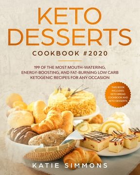 portada Keto Desserts Cookbook #2020: 199 Of The Most Mouth-Watering, Energy-Boosting, And Fat-Burning Low Carb Ketogenic Recipes For Any Occasion. This Boo