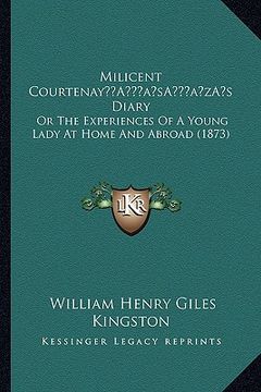 portada milicent courtenaya acentsacentsa a-acentsa acentss diary: or the experiences of a young lady at home and abroad (1873) (en Inglés)
