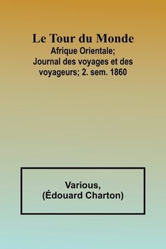 portada Le Tour du Monde; Afrique Orientale;Journal des voyages et des voyageurs; 2. sem. 1860 (en Francés)