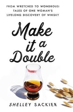 portada Make it a Double: From Wretched to Wondrous: Tales of one Woman'S Lifelong Discovery of Whisky (en Inglés)
