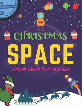portada Christmas Space Coloring Book For Toddlers: Holiday Edition> Explore, Learn and Grow, 50 Christmas Space Coloring Pages for Kids with Christmas themes (en Inglés)