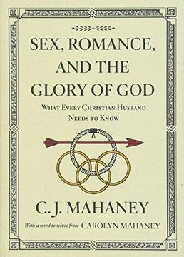 Sex, Romance, And The Glory Of God: What Every Christian Husband Needs To Know