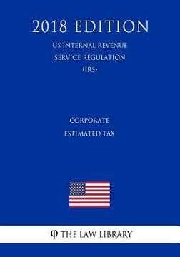 portada Corporate Estimated Tax (US Internal Revenue Service Regulation) (IRS) (2018 Edition) (en Inglés)