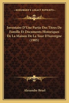 portada Inventaire D'Une Partie Des Titres De Famille Et Documents Historiques De La Maison De La Tour D'Auvergne (1905) (en Francés)
