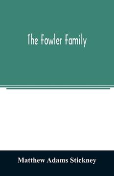 portada The Fowler family: a genealogical memoir of the descendants of Philip and Mary Fowler, of Ipswich, Mass. Ten generations: 1590-1882