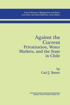 portada Against the Current: Privatization, Water Markets, and the State in Chile (en Inglés)