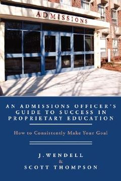portada an admissions officer's guide to success in proprietary education: how to consistently make your goal (in English)