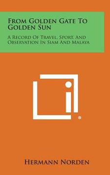 portada From Golden Gate to Golden Sun: A Record of Travel, Sport, and Observation in Siam and Malaya