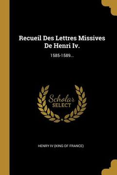 portada Recueil Des Lettres Missives De Henri Iv.: 1585-1589... (en Francés)