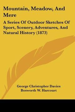 portada mountain, meadow, and mere: a series of outdoor sketches of sport, scenery, adventures, and natural history (1873) (en Inglés)