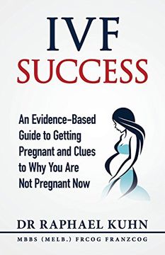 portada IVF Success: An Evidence-Based Guide to Getting Pregnant and Clues To Why You Are Not Pregnant Now