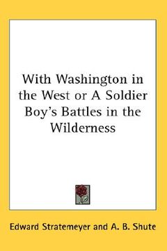 portada with washington in the west or a soldier boy's battles in the wilderness (en Inglés)