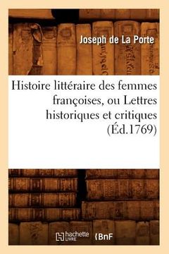 portada Histoire Littéraire Des Femmes Françoises, Ou Lettres Historiques Et Critiques (Éd.1769) (en Francés)