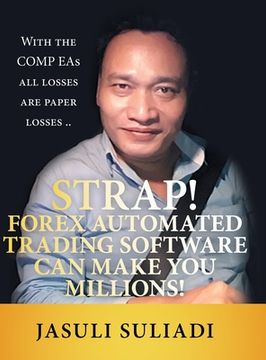 portada Strap! Forex Automated Trading Software Can Make You Millions!: With the Comp Eas All Losses Are Paper Losses .. (en Inglés)