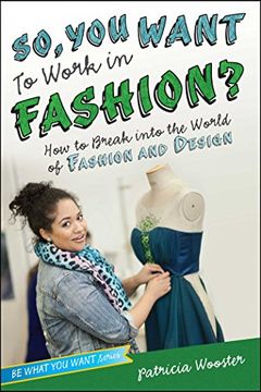 portada So, You Want to Work in Fashion?: How to Break Into the World of Fashion and Design (Be What You Want)