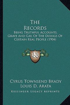 portada the records: being truthful accounts, grave and gay, of the doings of certain real people (1904) (en Inglés)