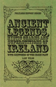 portada Ancient Legends, Mystic Charms and Superstitions of Ireland - With Sketches of the Irish Past (en Inglés)