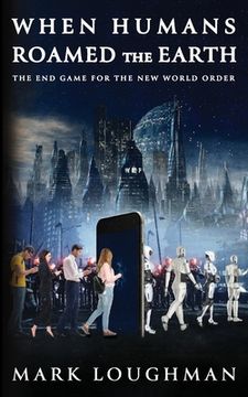 portada When Humans Roamed the Earth: The End Game for the New World Order (en Inglés)