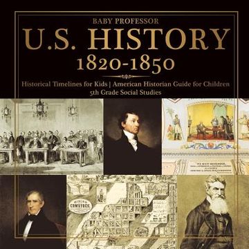 portada U.S. History 1820-1850 - Historical Timelines for Kids American Historian Guide for Children 5th Grade Social Studies (en Inglés)