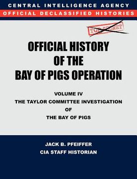 portada cia official history of the bay of pigs invasion, volume iv: the taylor committee investigation of the bay of pigs (in English)